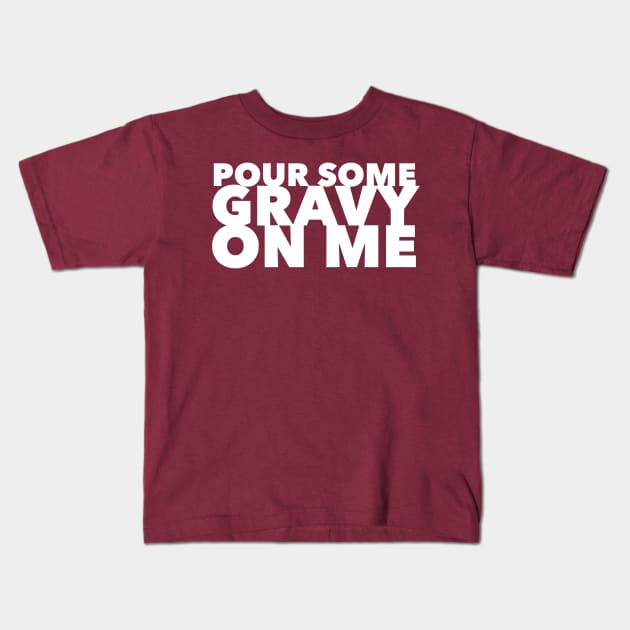 Pour Some Gravy On Me Kids T-Shirt by GrayDaiser